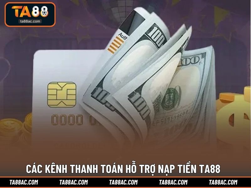 Các kênh thanh toán hỗ trợ nạp tiền TA88
