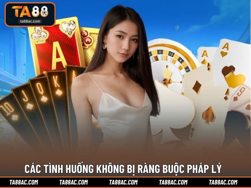 Các tình huống không bị ràng buộc pháp lý
