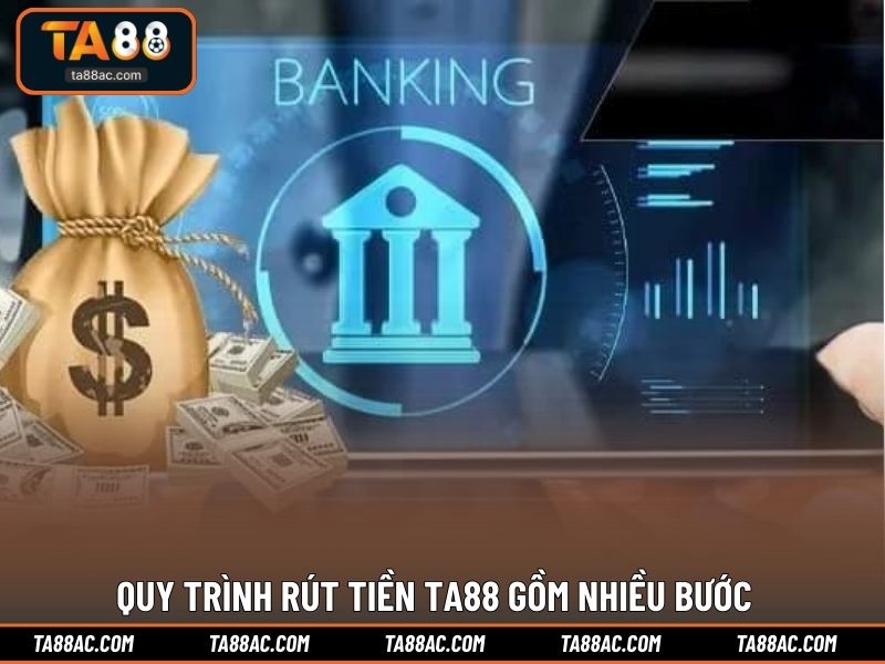 Quy trình rút tiền TA88 gồm nhiều bước