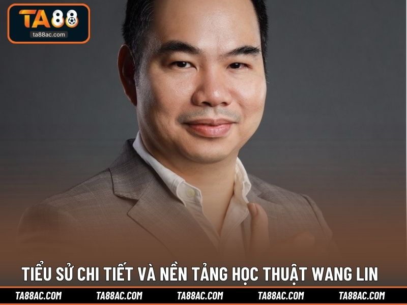 Tiểu sử chi tiết và nền tảng học thuật Wang Lin