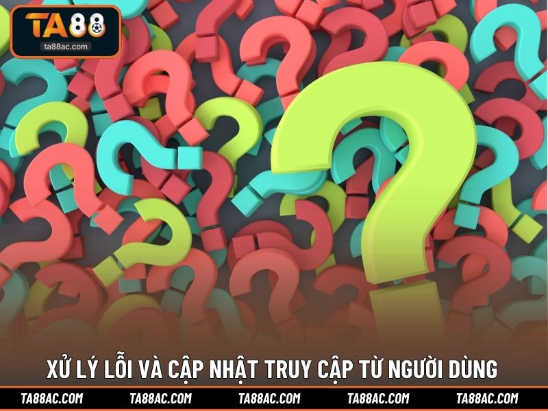 Xử lý lỗi và cập nhật truy cập từ người dùng